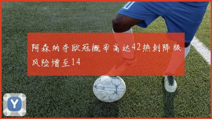 阿森纳夺欧冠概率高达42热刺降级风险增至14