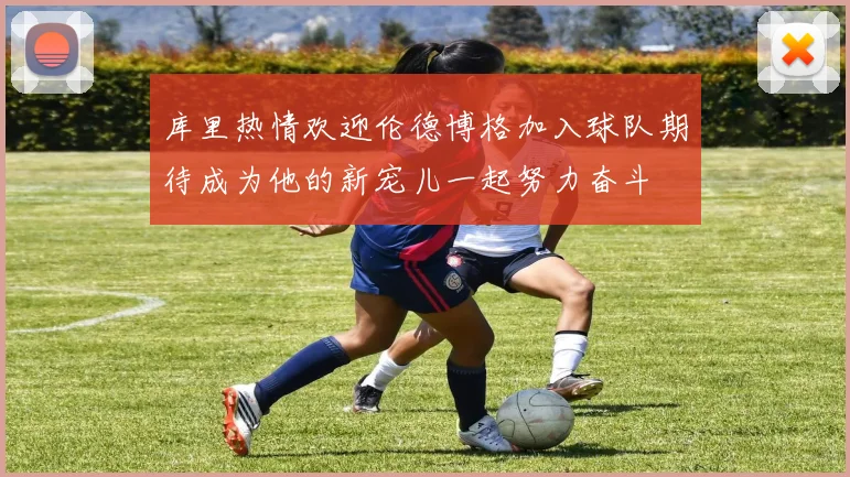 库里热情欢迎伦德博格加入球队期待成为他的新宠儿一起努力奋斗